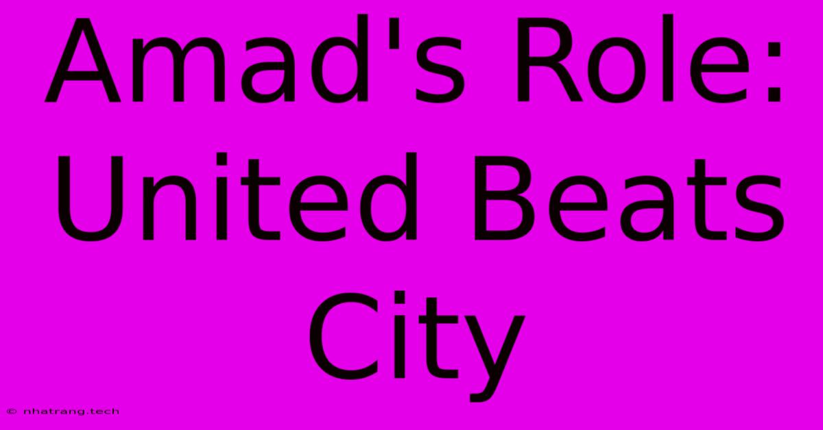 Amad's Role: United Beats City Amad's Role: United Beats City