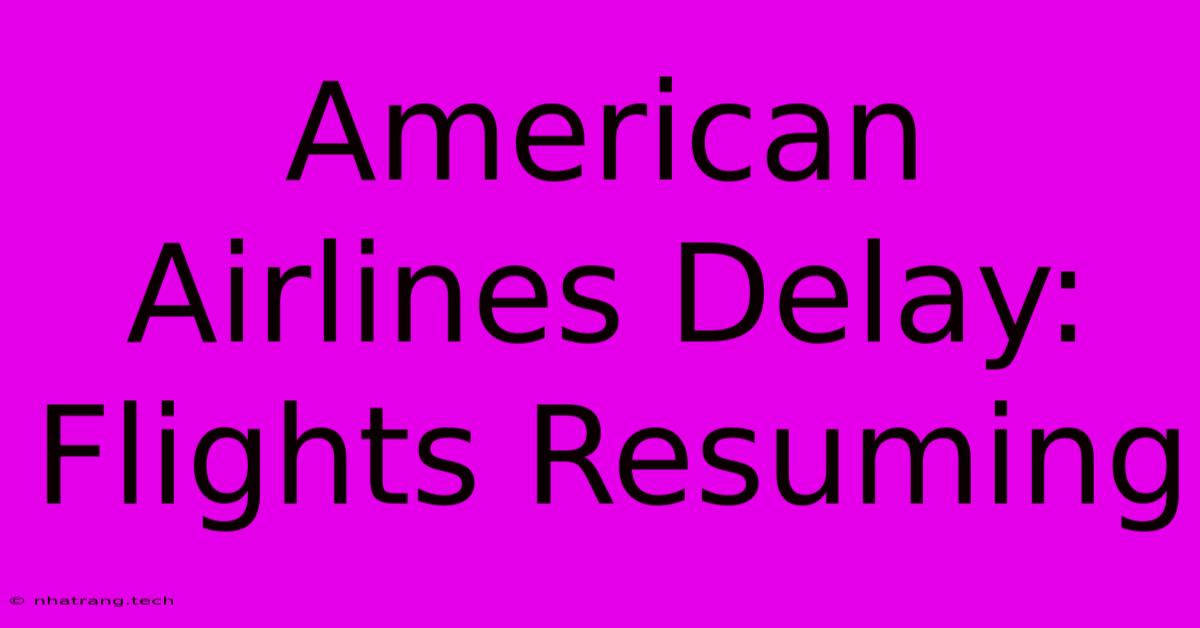 American Airlines Delay: Flights Resuming