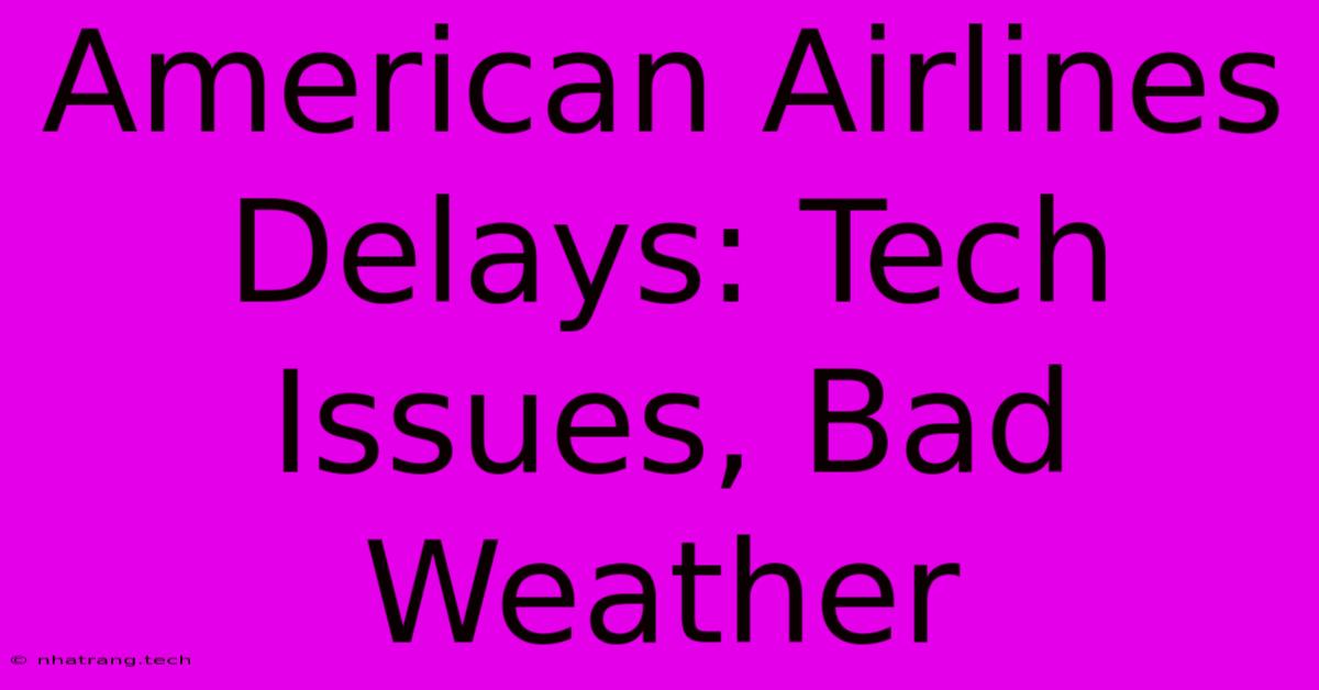 American Airlines Delays: Tech Issues, Bad Weather