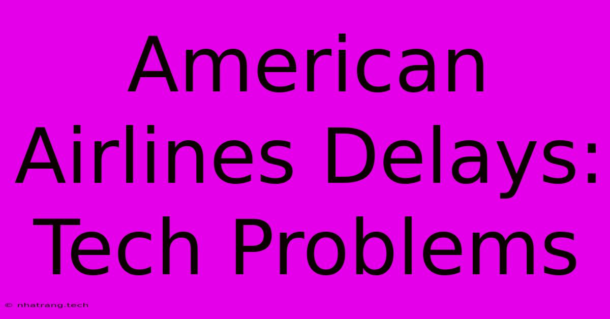 American Airlines Delays: Tech Problems