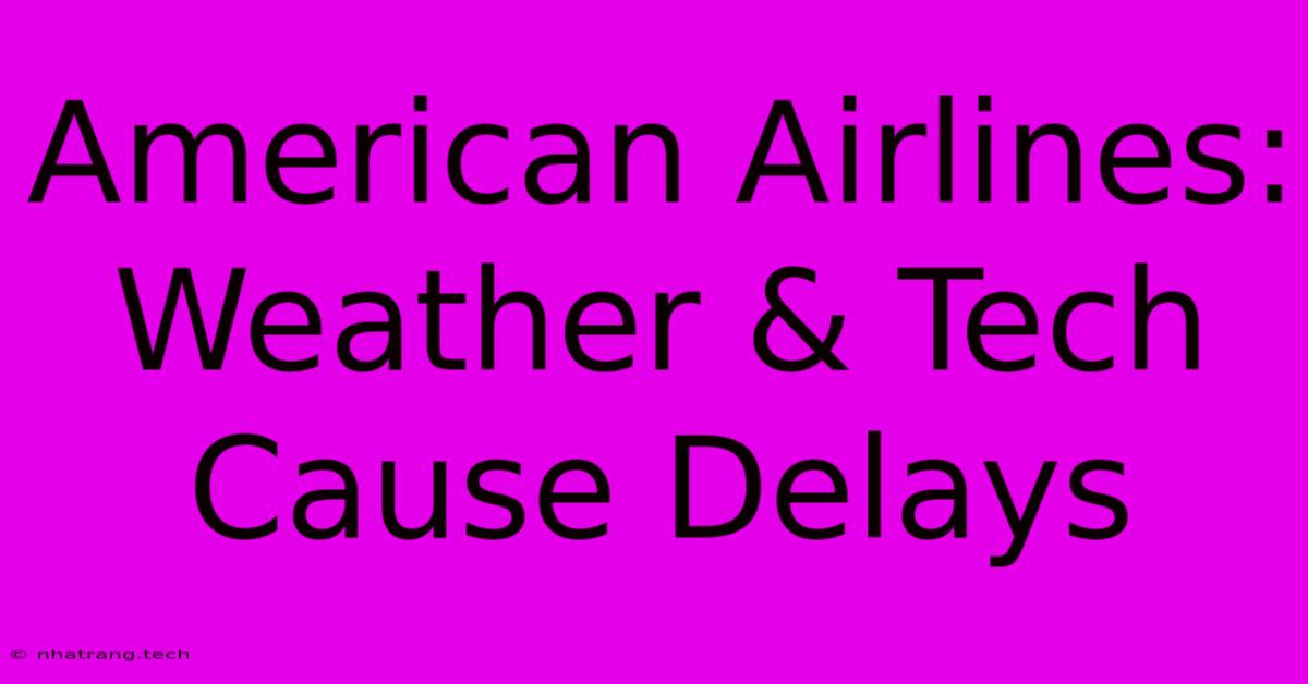 American Airlines: Weather & Tech Cause Delays