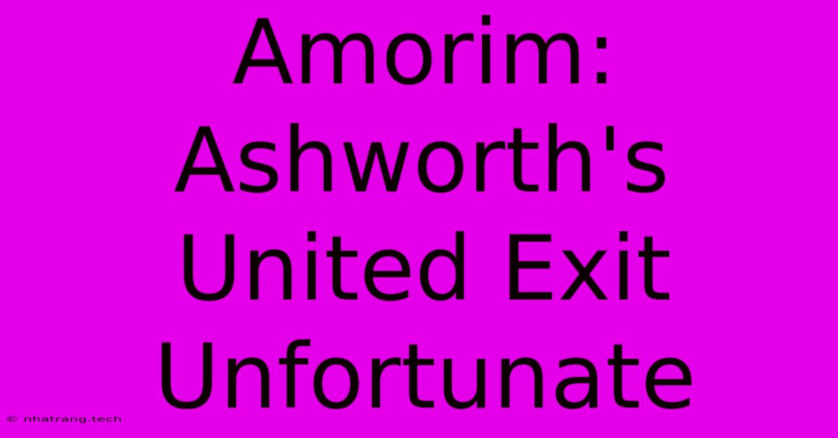Amorim: Ashworth's United Exit Unfortunate Amorim: Ashworth's United Exit Unfortunate
