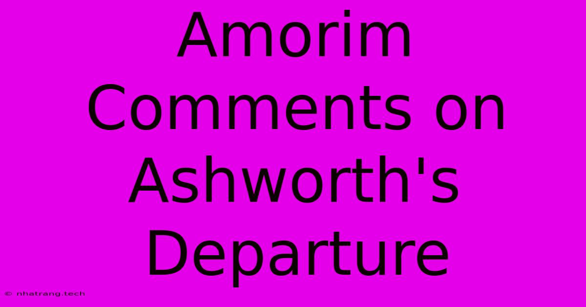 Amorim Comments On Ashworth's Departure Amorim Comments On Ashworth's Departure