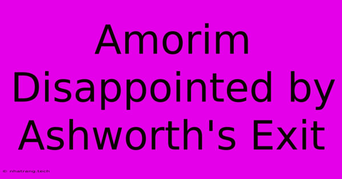 Amorim Disappointed By Ashworth's Exit Amorim Disappointed By Ashworth's Exit