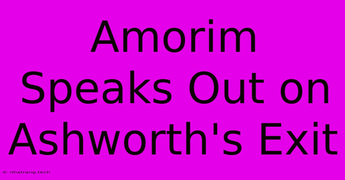 Amorim Speaks Out On Ashworth's Exit Amorim Speaks Out On Ashworth's Exit