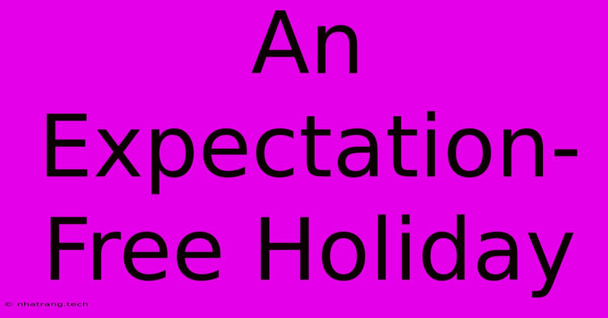 An Expectation-Free Holiday