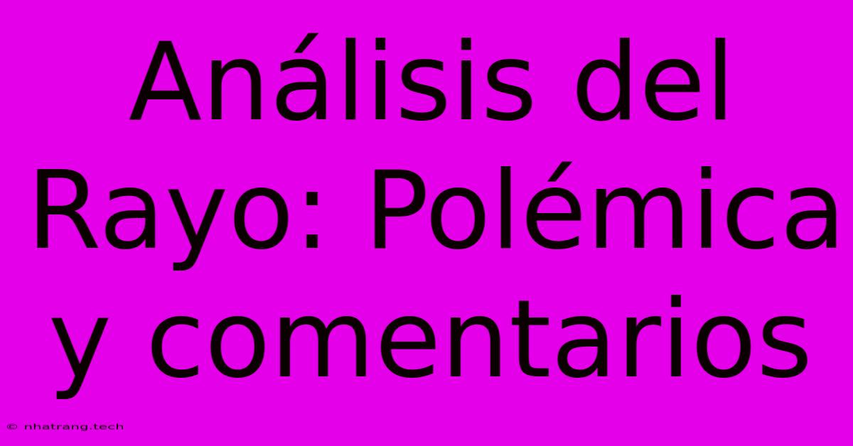 Análisis Del Rayo: Polémica Y Comentarios Análisis Del Rayo: Polémica Y Comentarios