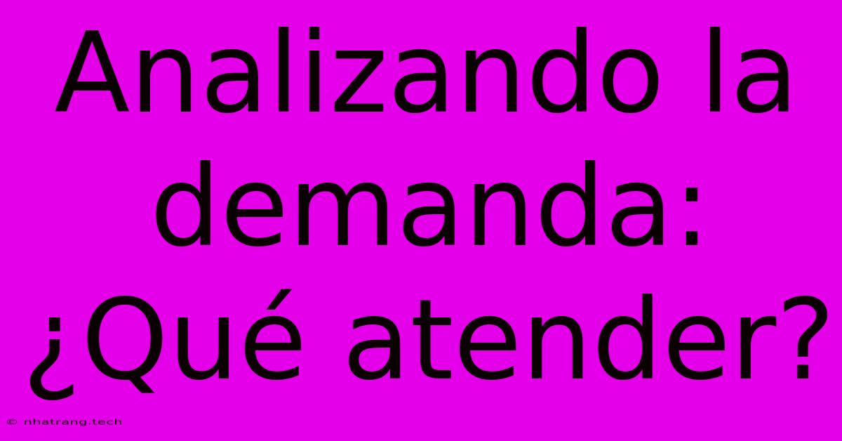 Analizando La Demanda: ¿Qué Atender?