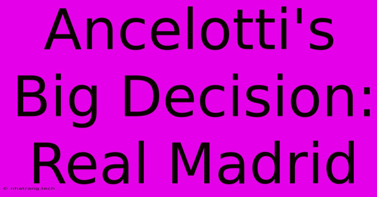 Ancelotti's Big Decision: Real Madrid Ancelotti's Big Decision: Real Madrid