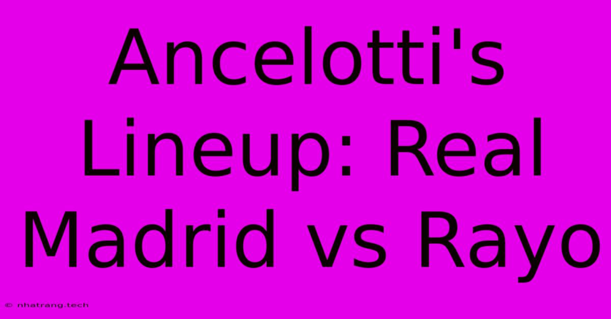 Ancelotti's Lineup: Real Madrid Vs Rayo Ancelotti's Lineup: Real Madrid Vs Rayo