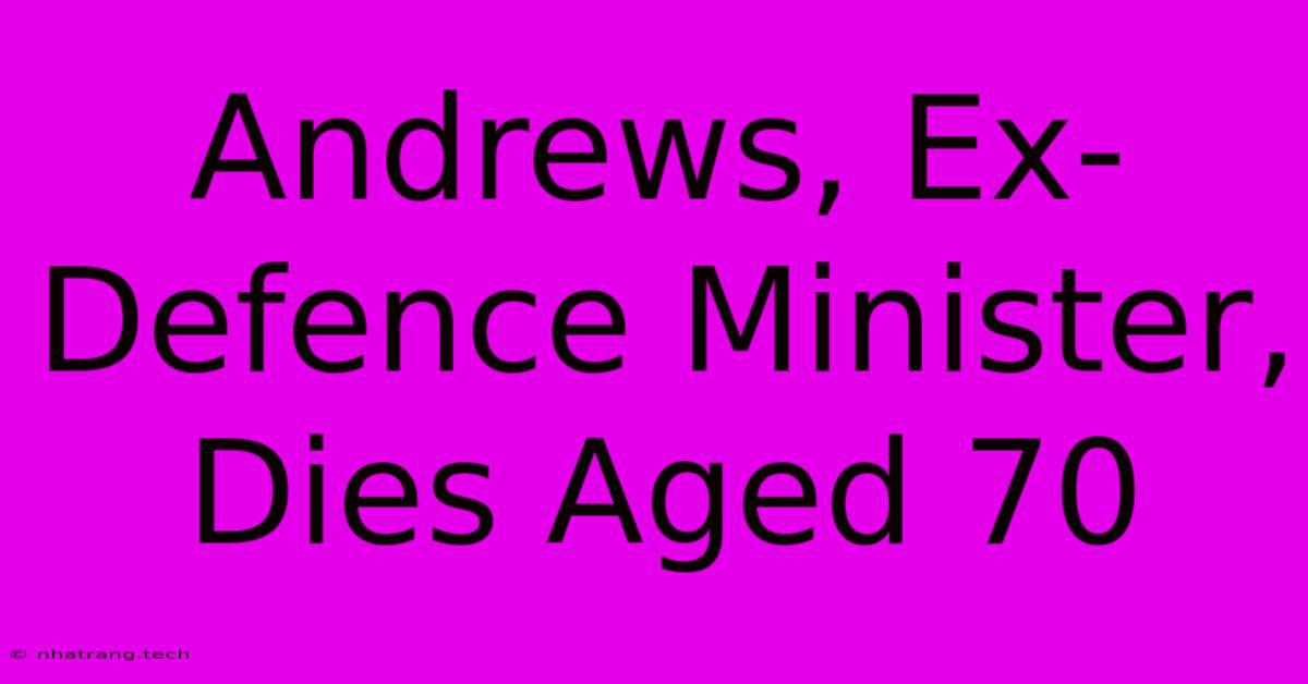 Andrews, Ex-Defence Minister, Dies Aged 70 Andrews, Ex-Defence Minister, Dies Aged 70