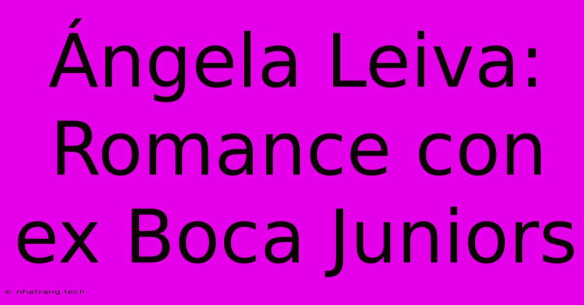 รngela Leiva: Romance Con Ex Boca Juniors รngela Leiva: Romance Con Ex Boca Juniors