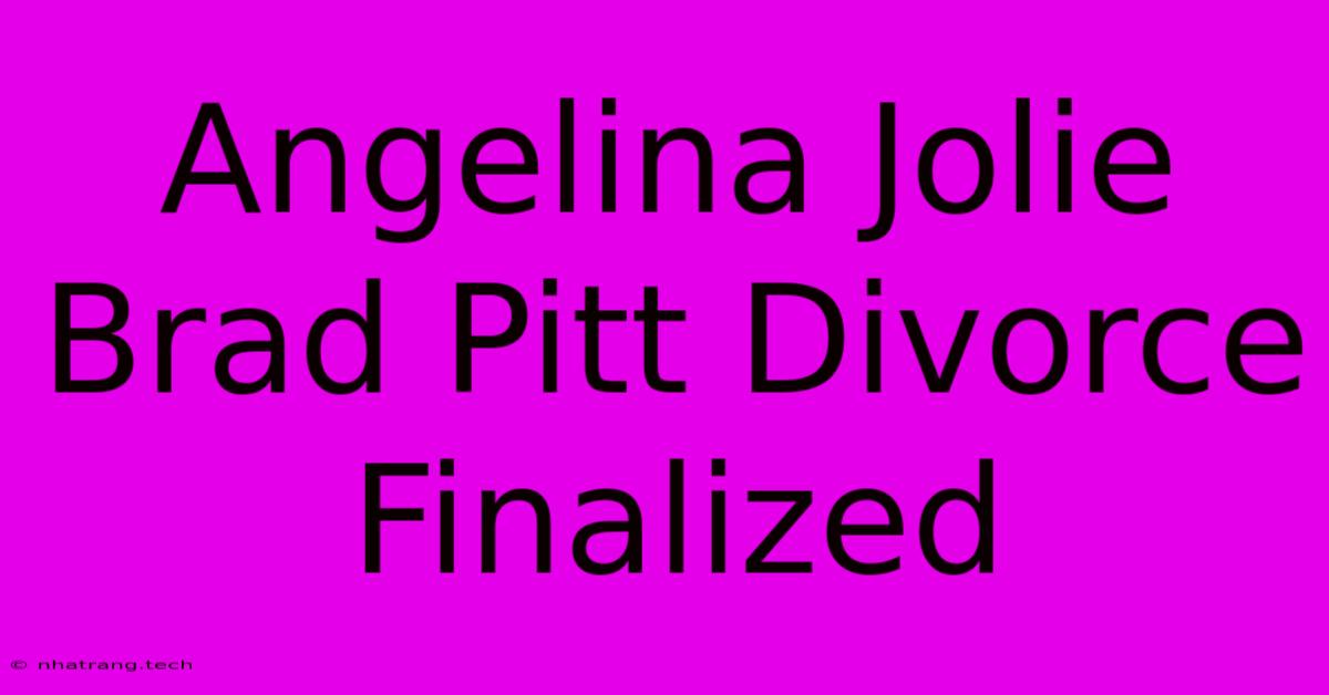 Angelina Jolie Brad Pitt Divorce Finalized