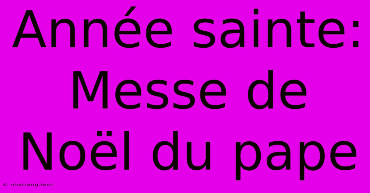 Année Sainte: Messe De Noël Du Pape