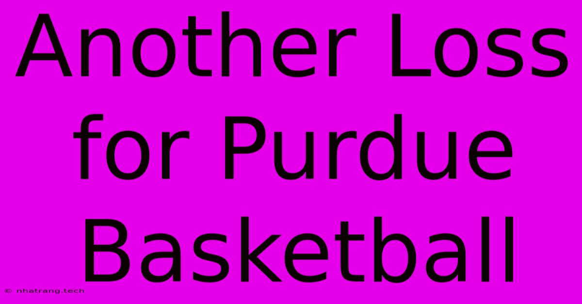 Another Loss For Purdue Basketball Another Loss For Purdue Basketball