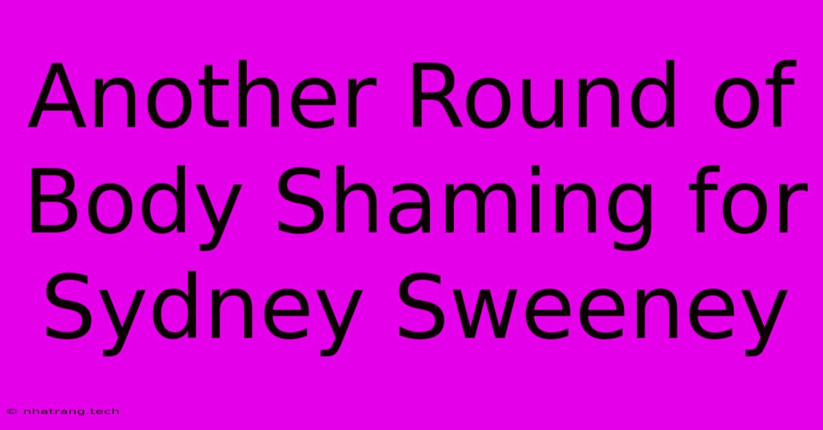 Another Round Of Body Shaming For Sydney Sweeney Another Round Of Body Shaming For Sydney Sweeney