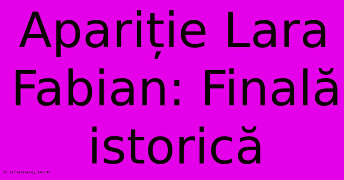 Apariție Lara Fabian: Finală Istorică Apariție Lara Fabian: Finală Istorică