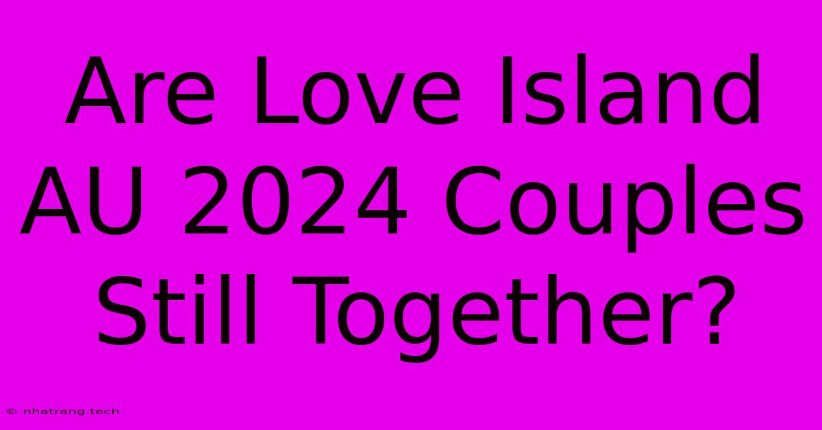 Are Love Island AU 2024 Couples Still Together? Are Love Island AU 2024 Couples Still Together?
