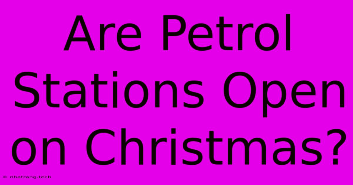 Are Petrol Stations Open On Christmas?