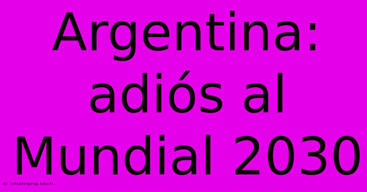 Argentina: Adiós Al Mundial 2030