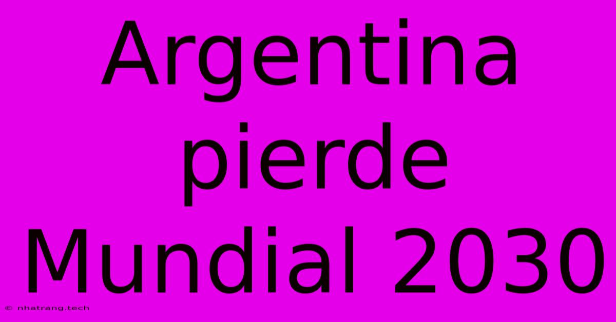 Argentina Pierde Mundial 2030 Argentina Pierde Mundial 2030