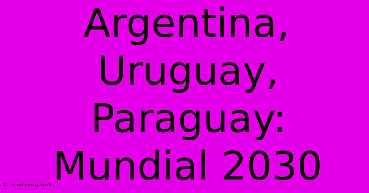 Argentina, Uruguay, Paraguay: Mundial 2030