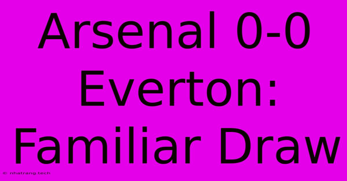 Arsenal 0-0 Everton: Familiar Draw Arsenal 0-0 Everton: Familiar Draw