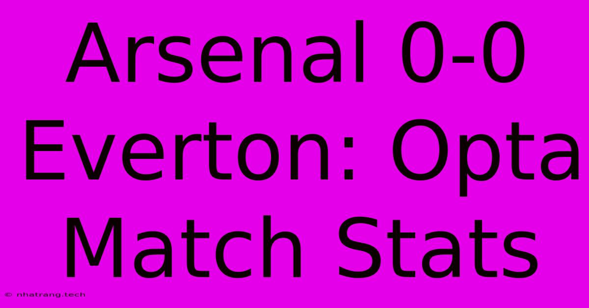 Arsenal 0-0 Everton: Opta Match Stats Arsenal 0-0 Everton: Opta Match Stats
