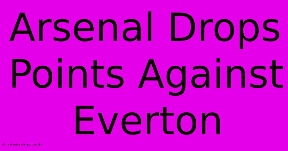 Arsenal Drops Points Against Everton Arsenal Drops Points Against Everton