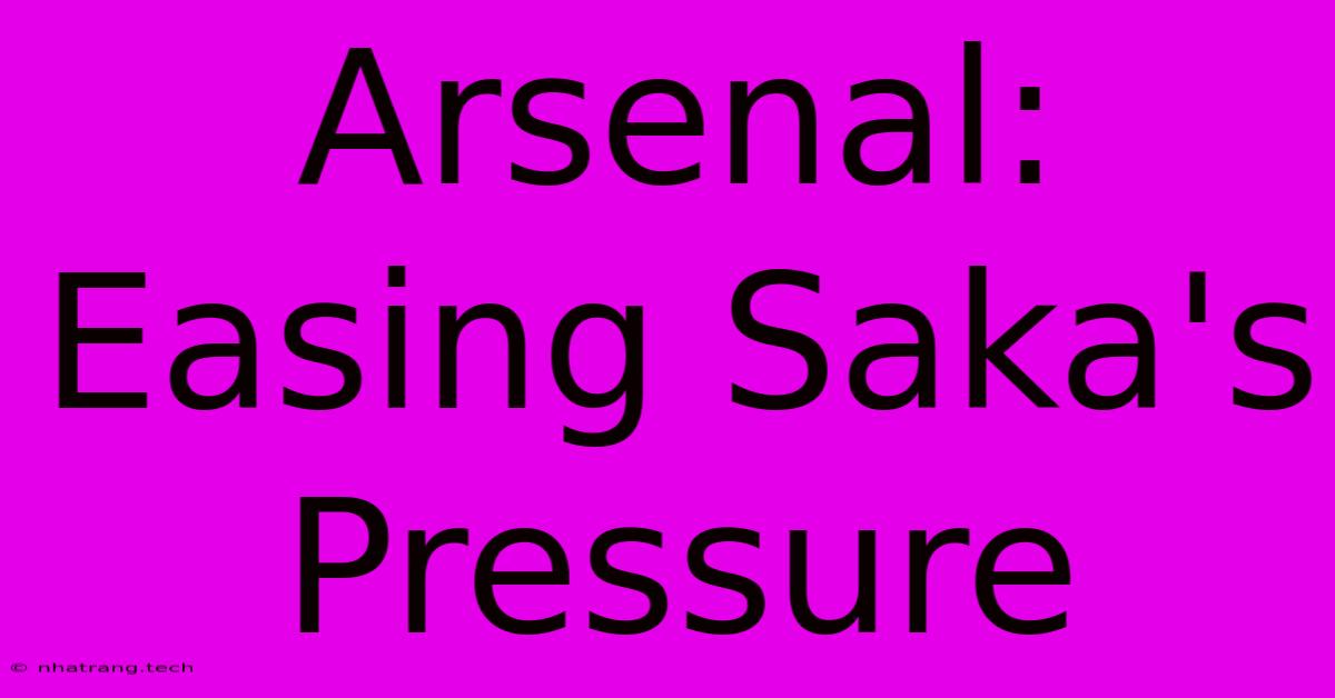 Arsenal: Easing Saka's Pressure Arsenal: Easing Saka's Pressure