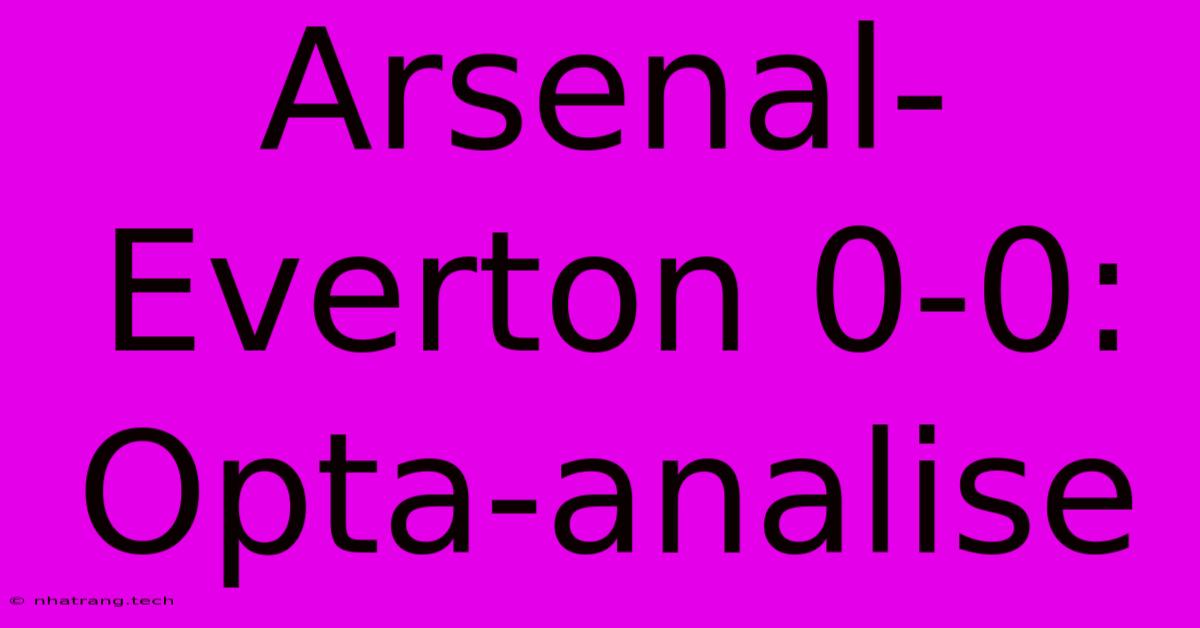 Arsenal-Everton 0-0: Opta-analise Arsenal-Everton 0-0: Opta-analise