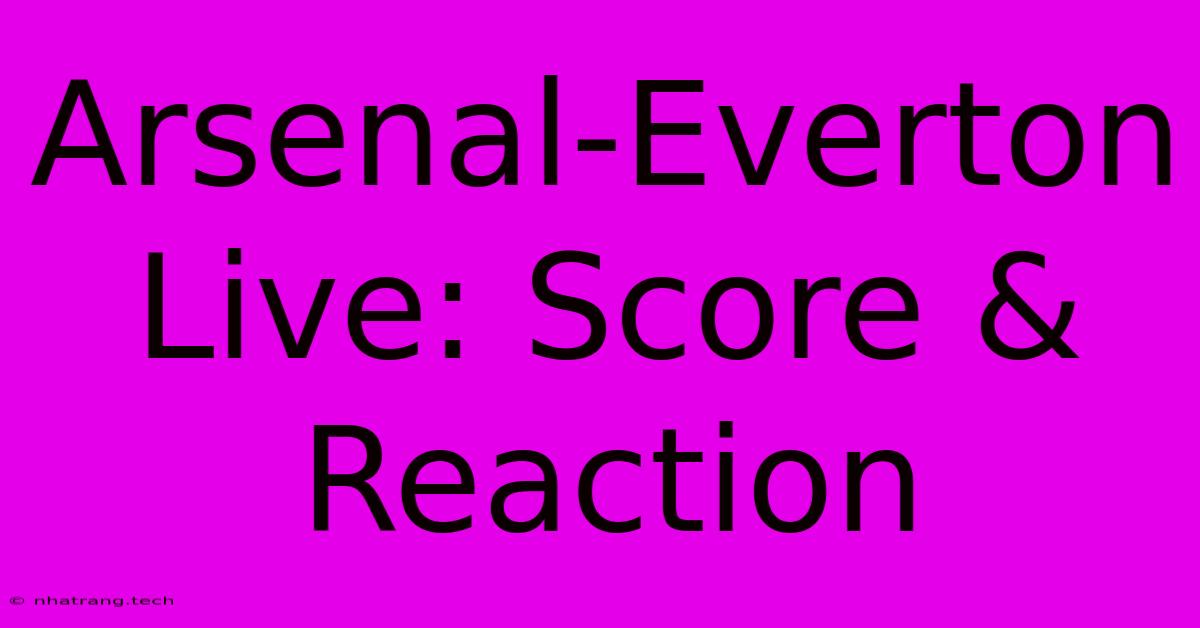Arsenal-Everton Live: Score & Reaction Arsenal-Everton Live: Score & Reaction
