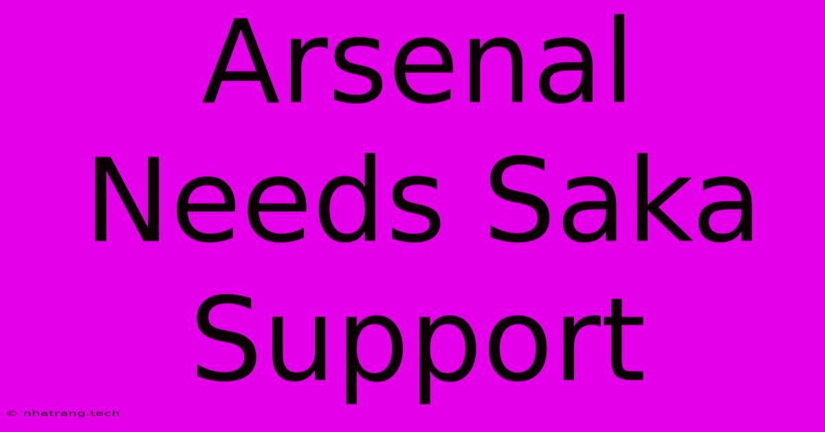 Arsenal Needs Saka Support Arsenal Needs Saka Support