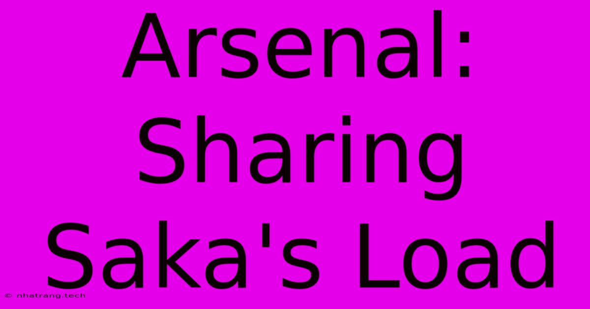 Arsenal: Sharing Saka's Load Arsenal: Sharing Saka's Load