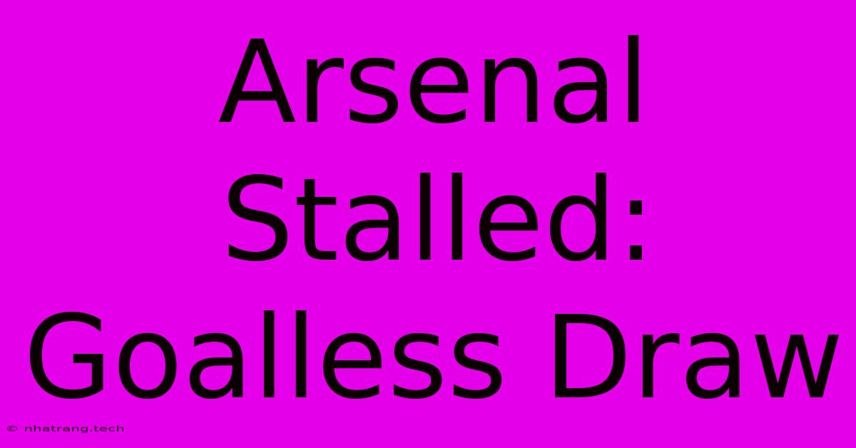 Arsenal Stalled: Goalless Draw Arsenal Stalled: Goalless Draw