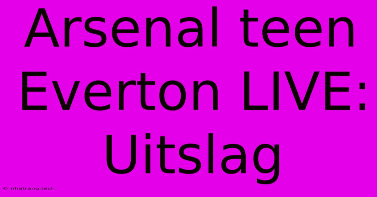 Arsenal Teen Everton LIVE: Uitslag