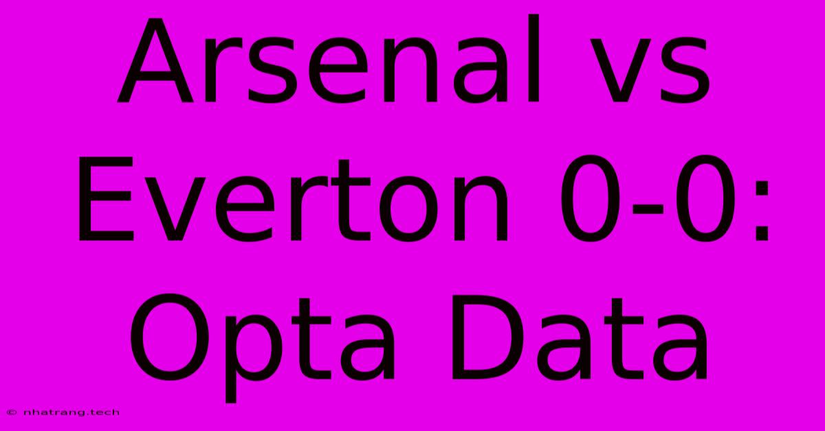 Arsenal Vs Everton 0-0: Opta Data Arsenal Vs Everton 0-0: Opta Data