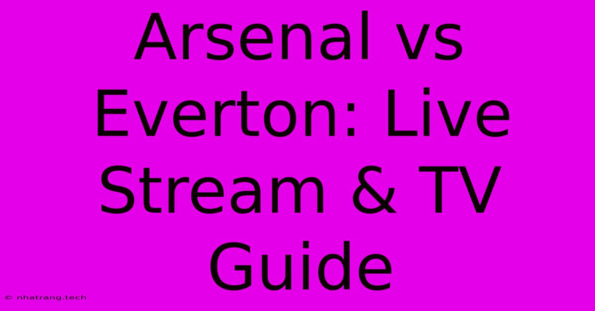 Arsenal Vs Everton: Live Stream & TV Guide Arsenal Vs Everton: Live Stream & TV Guide