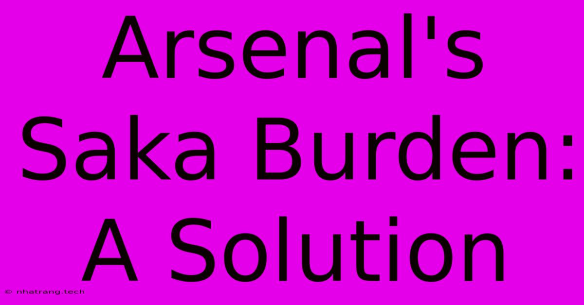 Arsenal's Saka Burden: A Solution Arsenal's Saka Burden: A Solution