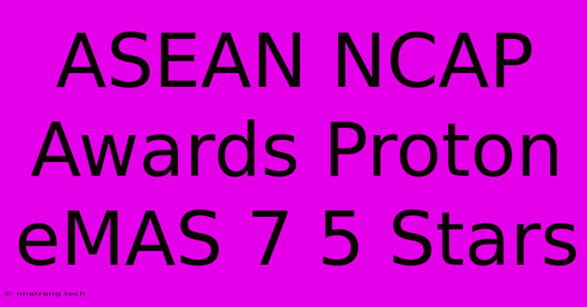 ASEAN NCAP Awards Proton EMAS 7 5 Stars ASEAN NCAP Awards Proton EMAS 7 5 Stars