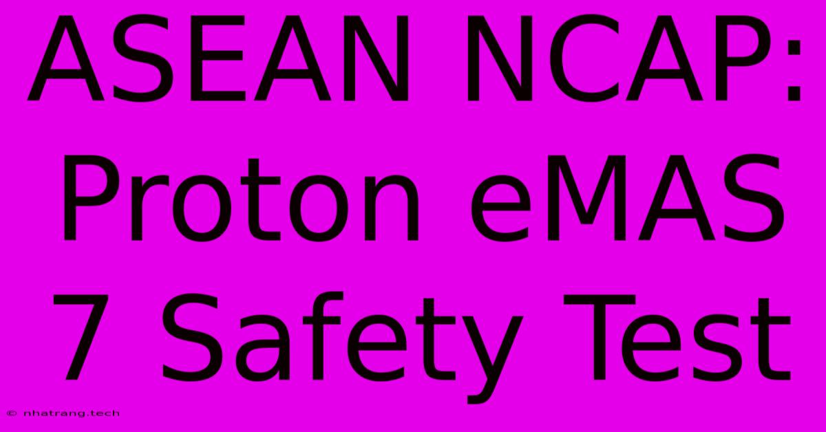 ASEAN NCAP: Proton EMAS 7 Safety Test ASEAN NCAP: Proton EMAS 7 Safety Test