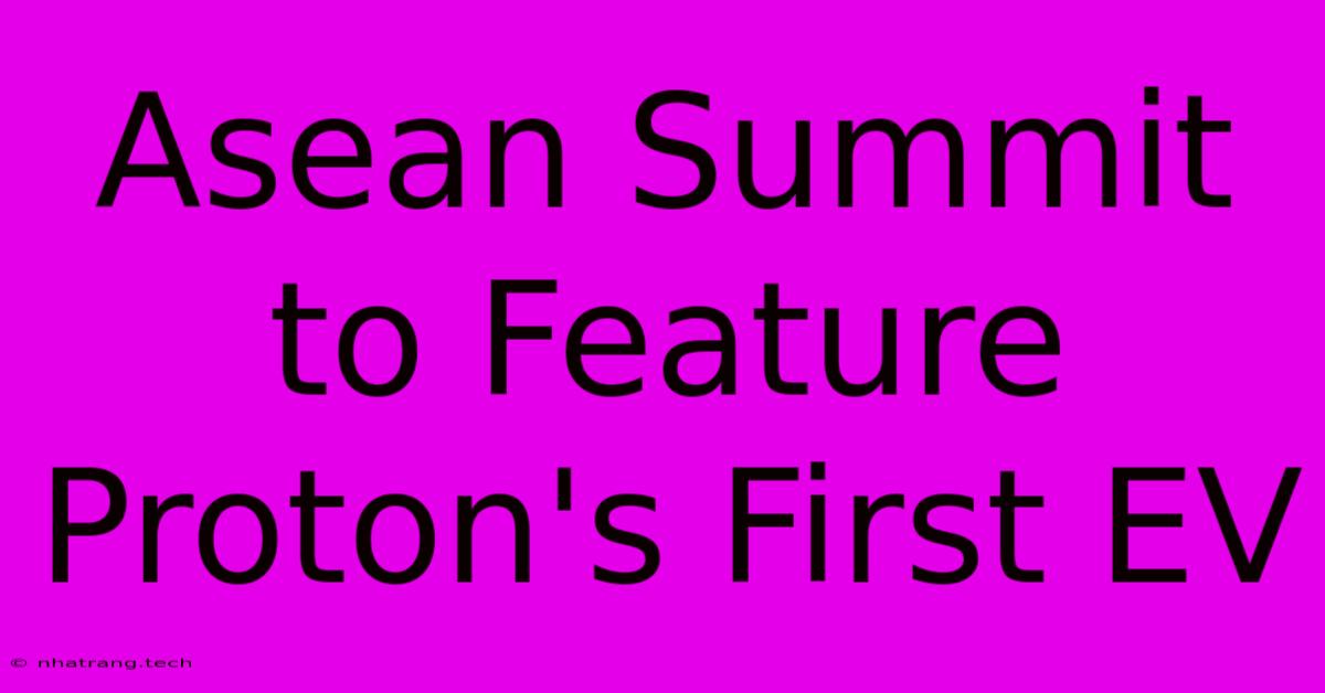 Asean Summit To Feature Proton's First EV