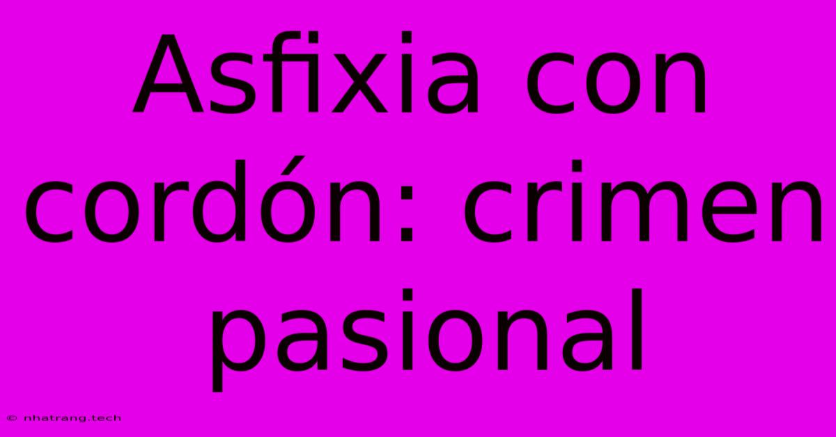 Asfixia Con Cord贸n: Crimen Pasional Asfixia Con Cord贸n: Crimen Pasional