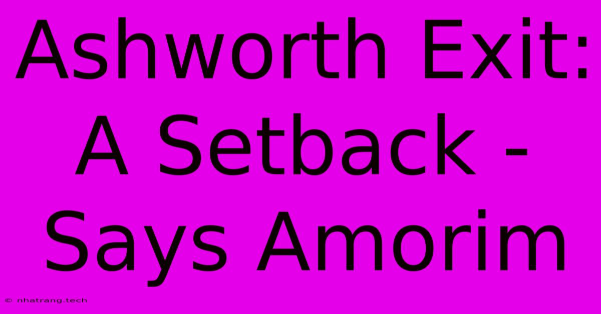 Ashworth Exit: A Setback - Says Amorim Ashworth Exit: A Setback - Says Amorim