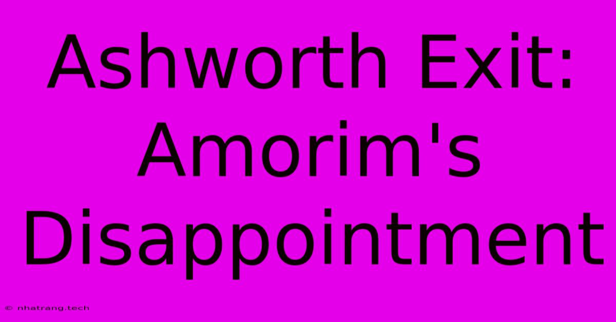 Ashworth Exit: Amorim's Disappointment Ashworth Exit: Amorim's Disappointment