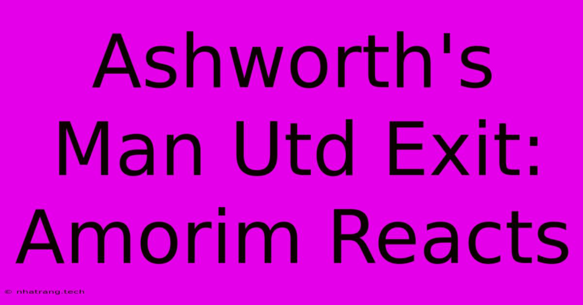 Ashworth's Man Utd Exit: Amorim Reacts Ashworth's Man Utd Exit: Amorim Reacts