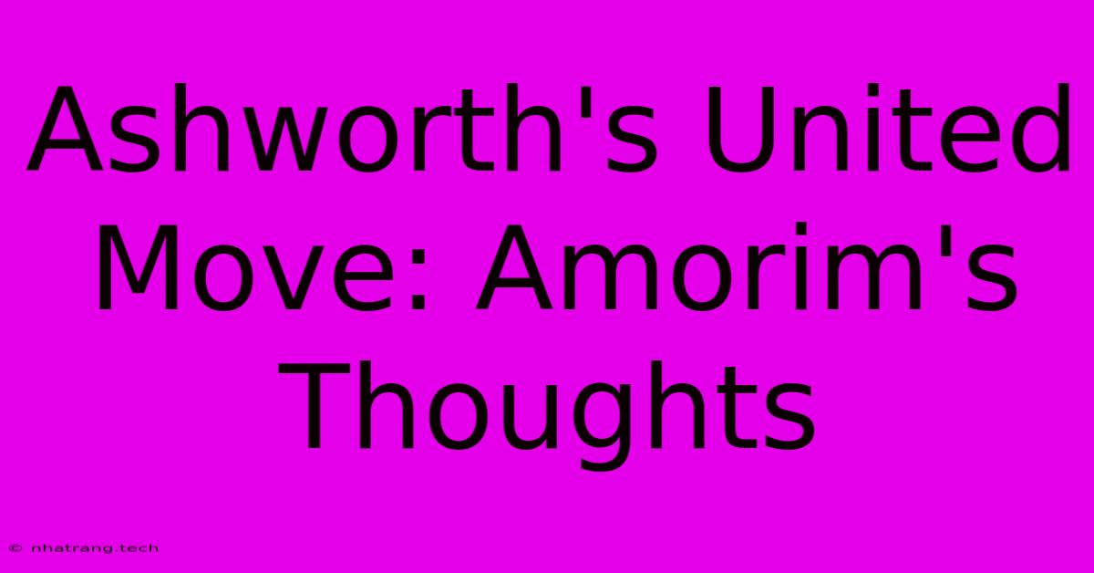 Ashworth's United Move: Amorim's Thoughts Ashworth's United Move: Amorim's Thoughts