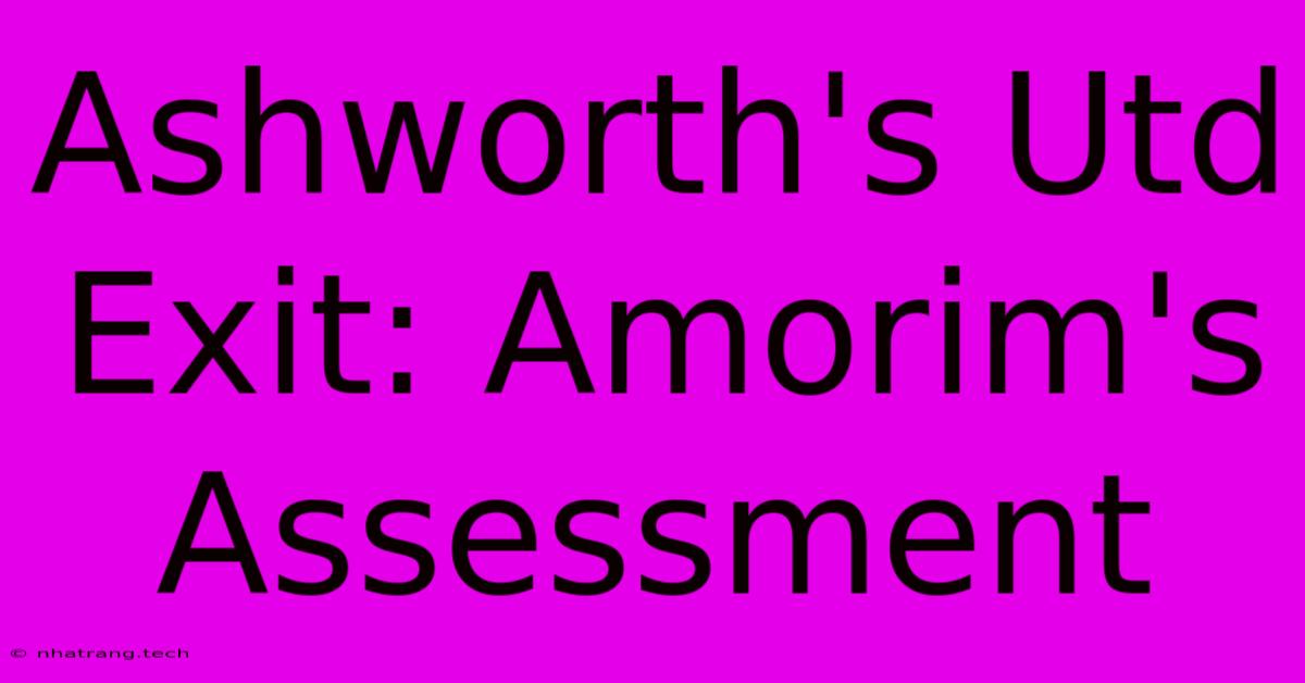 Ashworth's Utd Exit: Amorim's Assessment Ashworth's Utd Exit: Amorim's Assessment