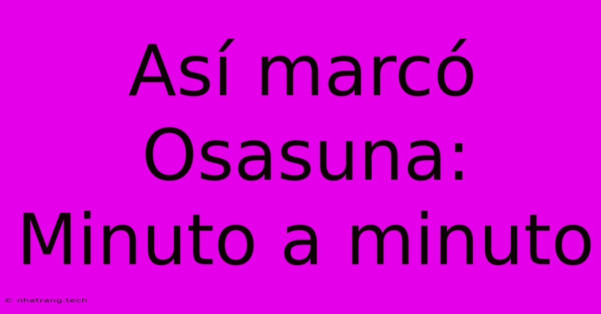 As铆 Marc贸 Osasuna: Minuto A Minuto As铆 Marc贸 Osasuna: Minuto A Minuto