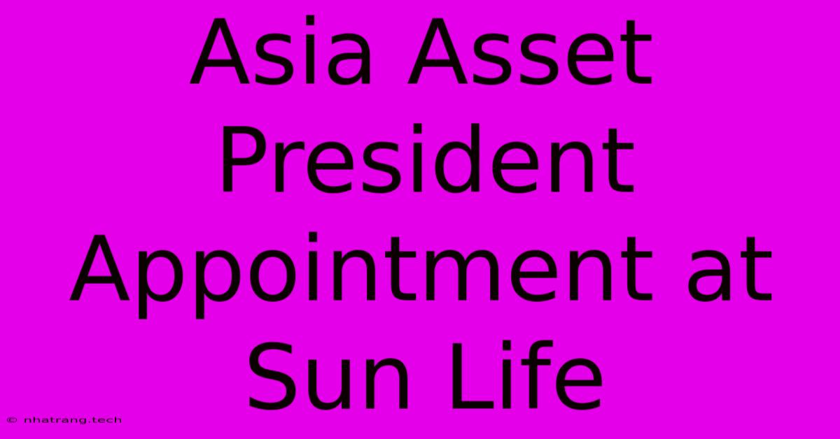 Asia Asset President Appointment At Sun Life Asia Asset President Appointment At Sun Life